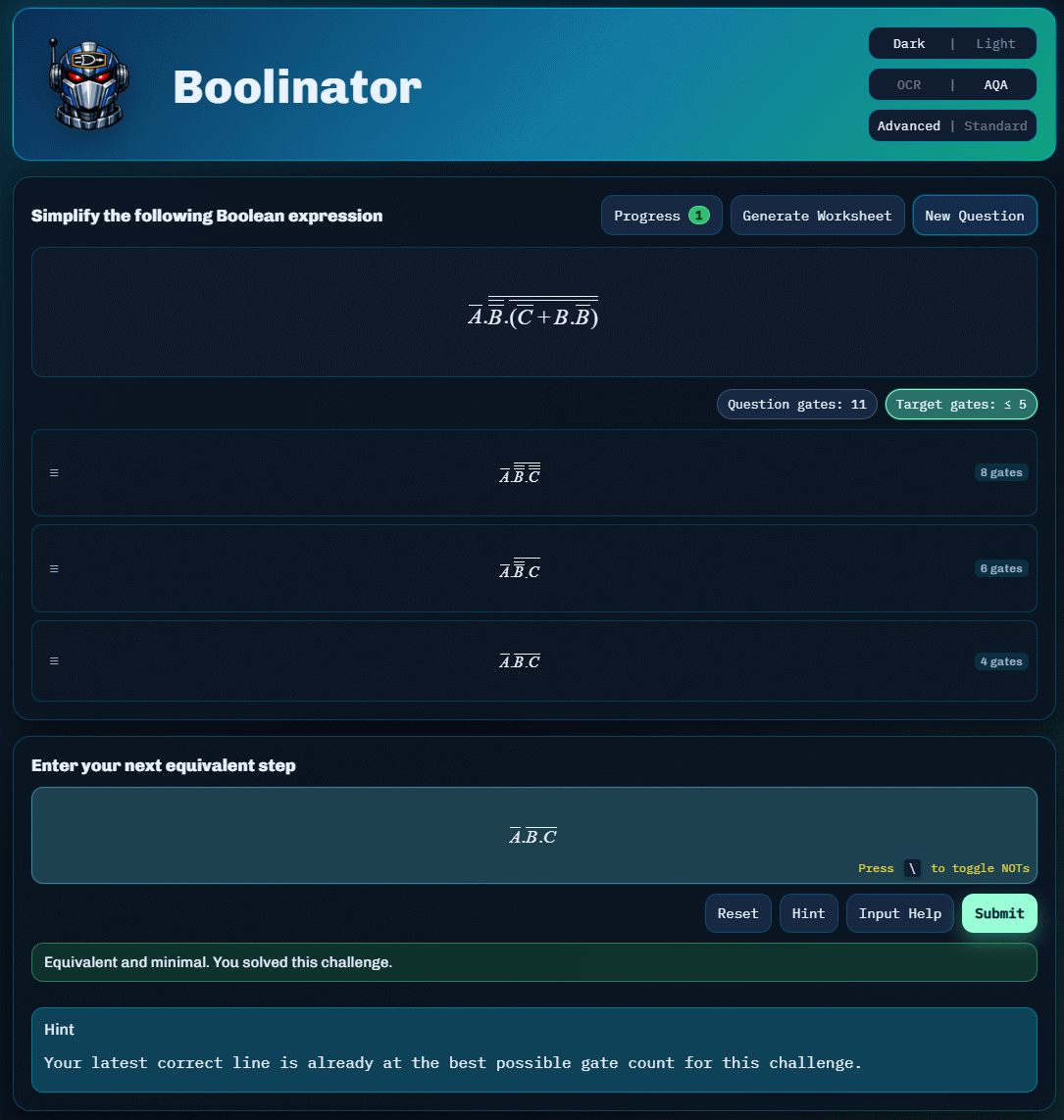 Boolinator allows you to practise your Boolean algebra by simplifying randomly generated expressions. Work through expressions step by step and have each stage checked for logical equivalence. If you get stuck, request a hint to nudge you in the right direction.