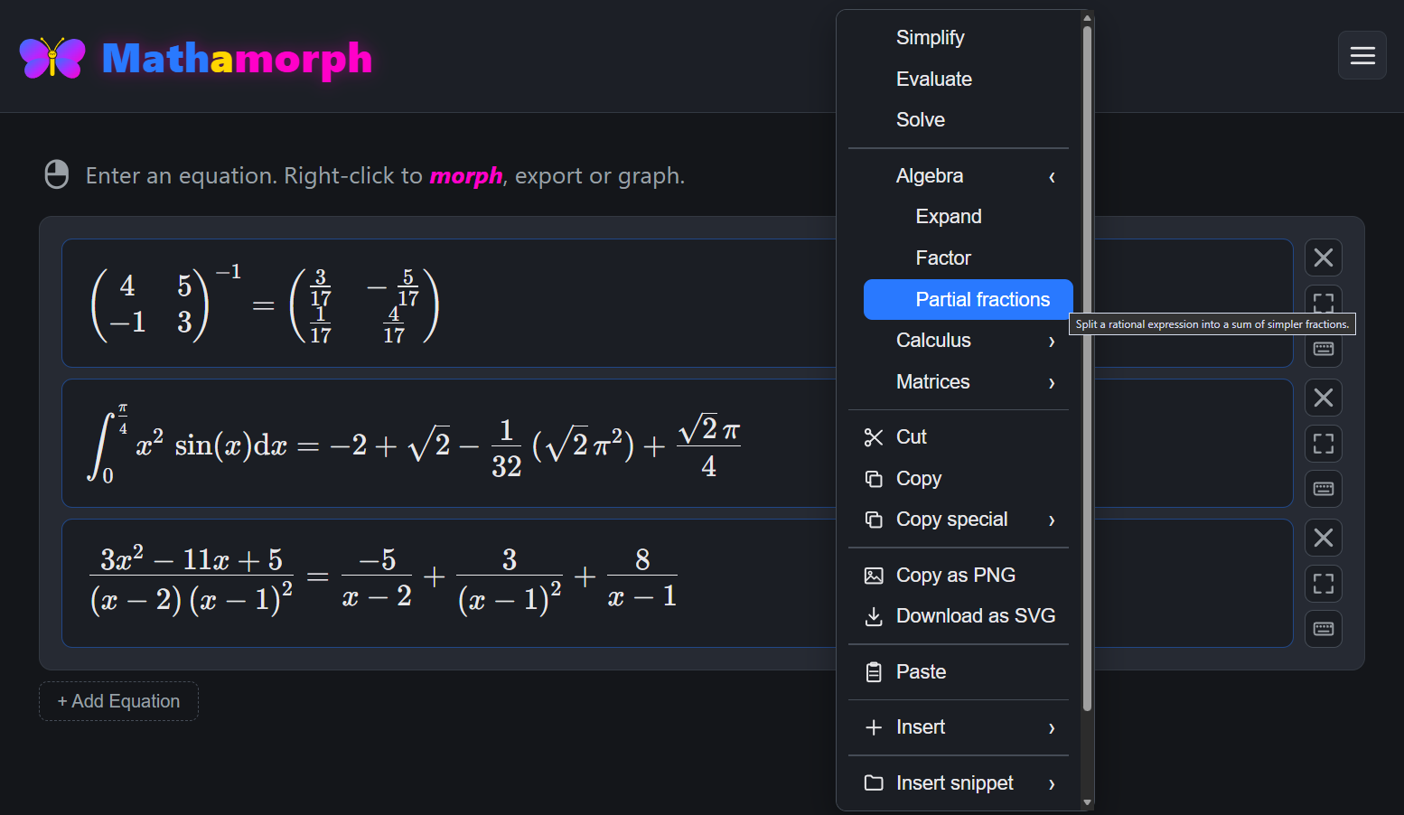 Mathamorph's morphing feature lets you simplify, solve, factorise, expand, differentiate, integrate or Taylor expand highlighted parts of an equation with full CAS precision. Save hours of manual calculation!